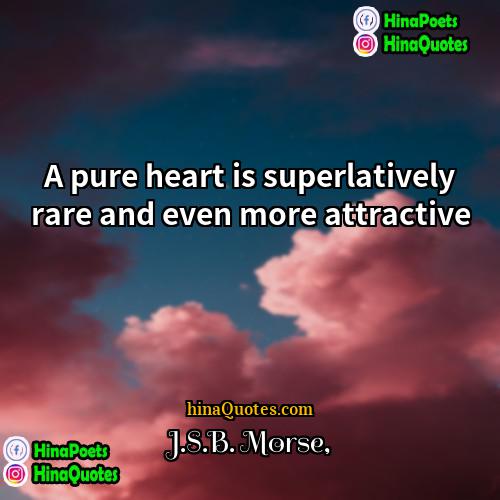 JSB Morse Quotes | A pure heart is superlatively rare and
